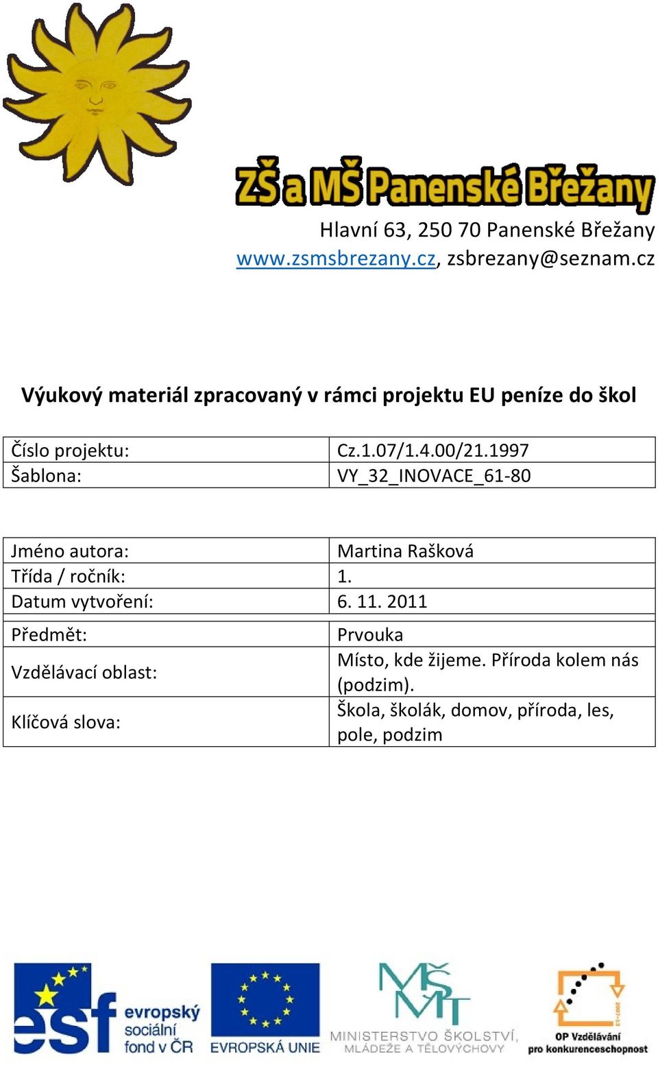 1997 VY_32_INOVACE_61-80 Jméno autora: Martina Rašková Třída / ročník: 1. Datum vytvoření: 6. 11.