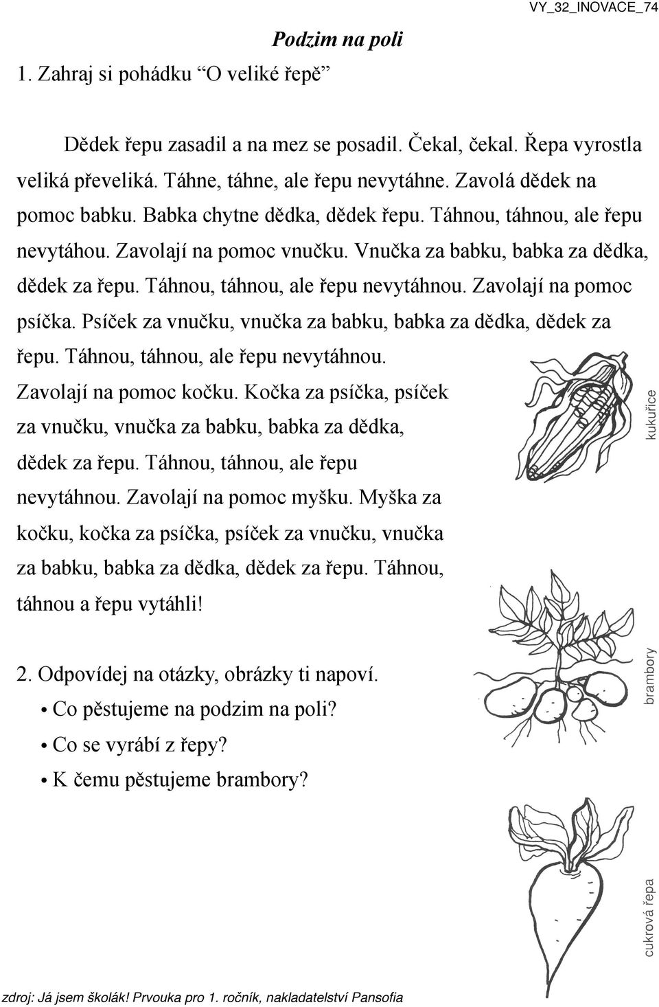 Táhnou, táhnou, ale řepu nevytáhnou. Zavolají na pomoc psíčka. Psíček za vnučku, vnučka za babku, babka za dědka, dědek za řepu. Táhnou, táhnou, ale řepu nevytáhnou. Zavolají na pomoc kočku.