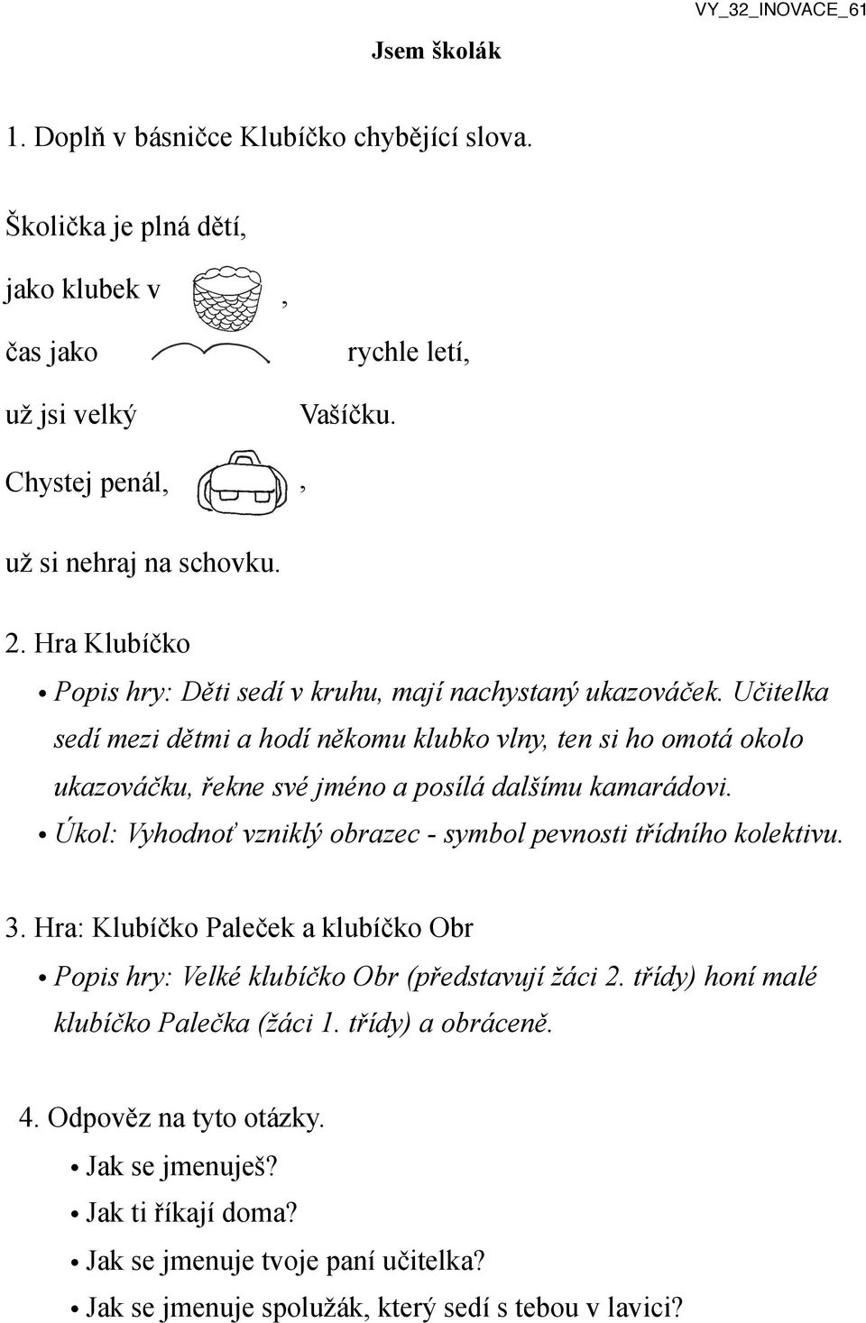 Učitelka sedí mezi dětmi a hodí někomu klubko vlny, ten si ho omotá okolo ukazováčku, řekne své jméno a posílá dalšímu kamarádovi.