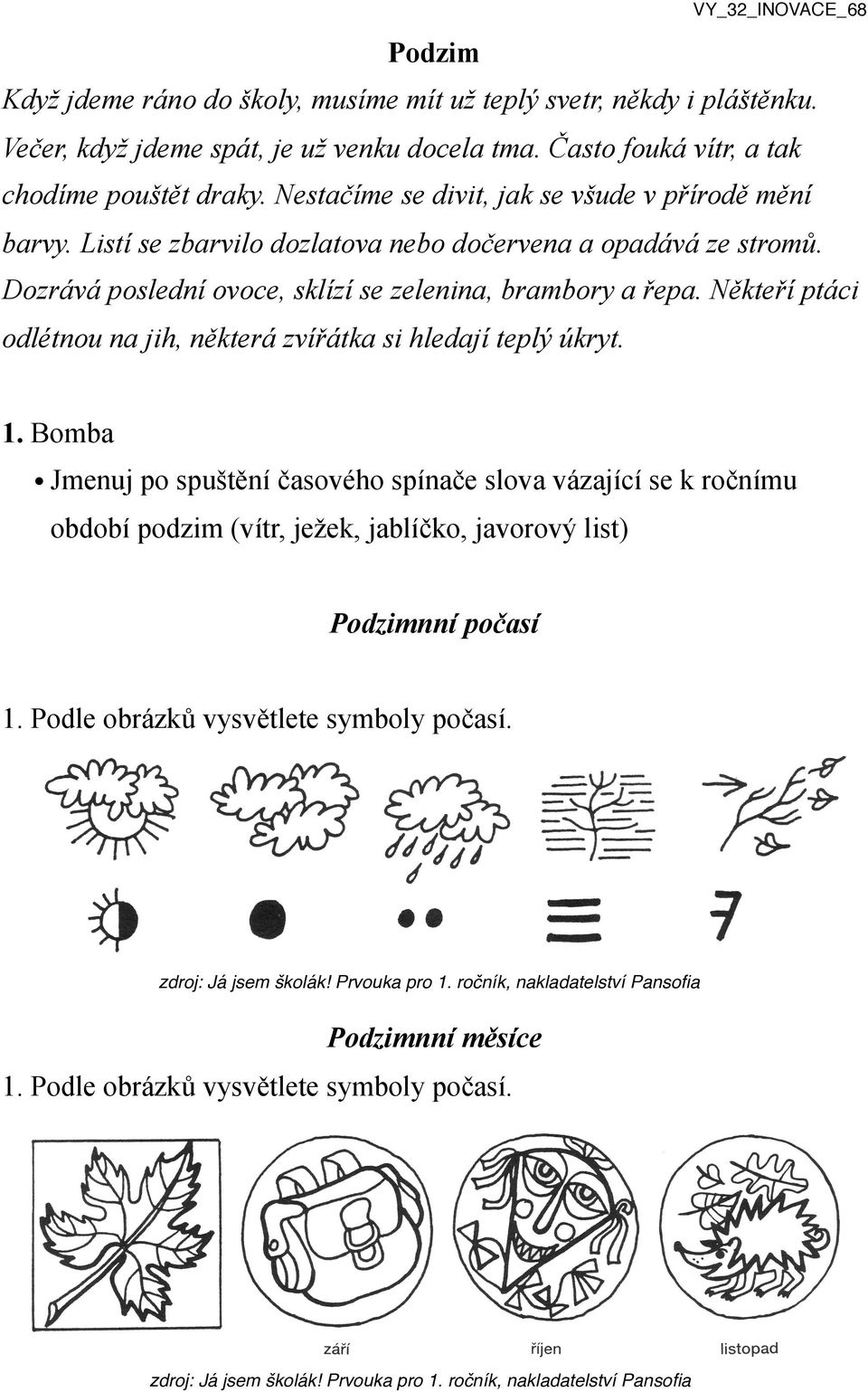 Někteří ptáci odlétnou na jih, některá zvířátka si hledají teplý úkryt. 1.