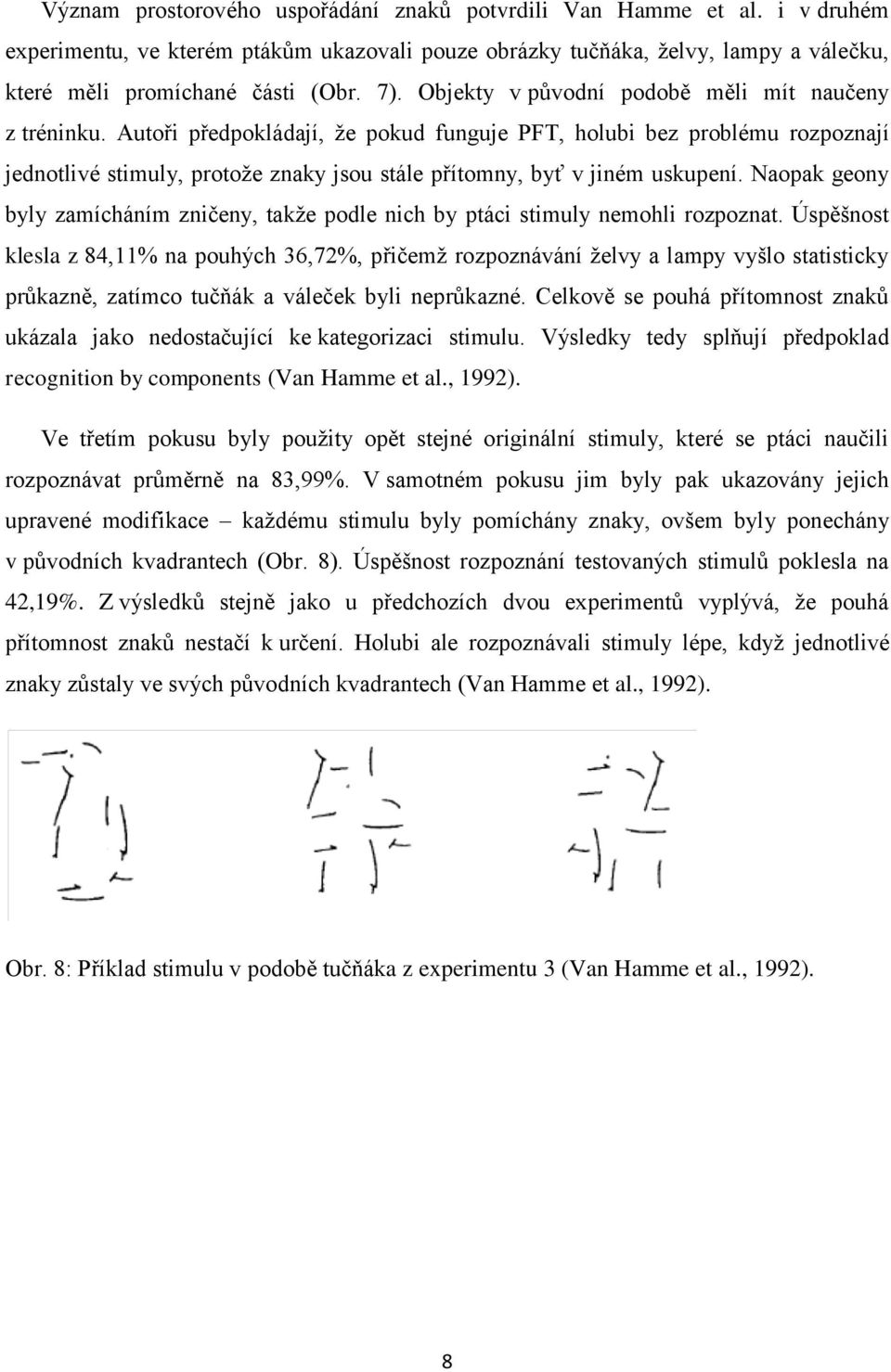 Autoři předpokládají, že pokud funguje PFT, holubi bez problému rozpoznají jednotlivé stimuly, protože znaky jsou stále přítomny, byť v jiném uskupení.