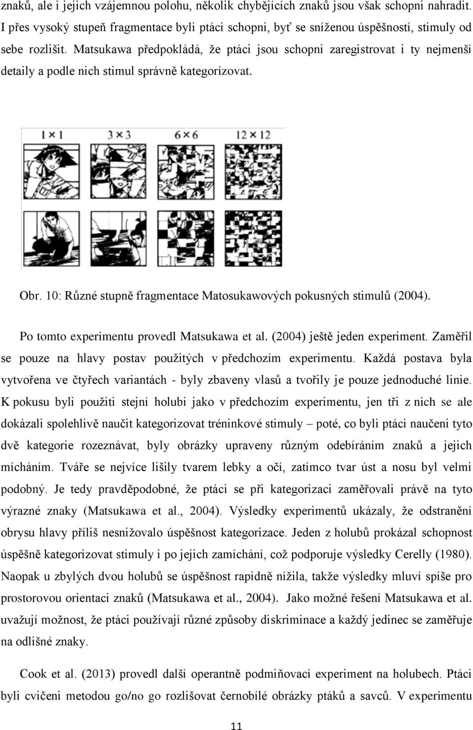 Po tomto experimentu provedl Matsukawa et al. (2004) ještě jeden experiment. Zaměřil se pouze na hlavy postav použitých v předchozím experimentu.