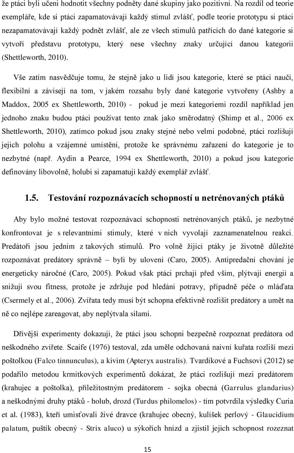 si vytvoří představu prototypu, který nese všechny znaky určující danou kategorii (Shettleworth, 2010).
