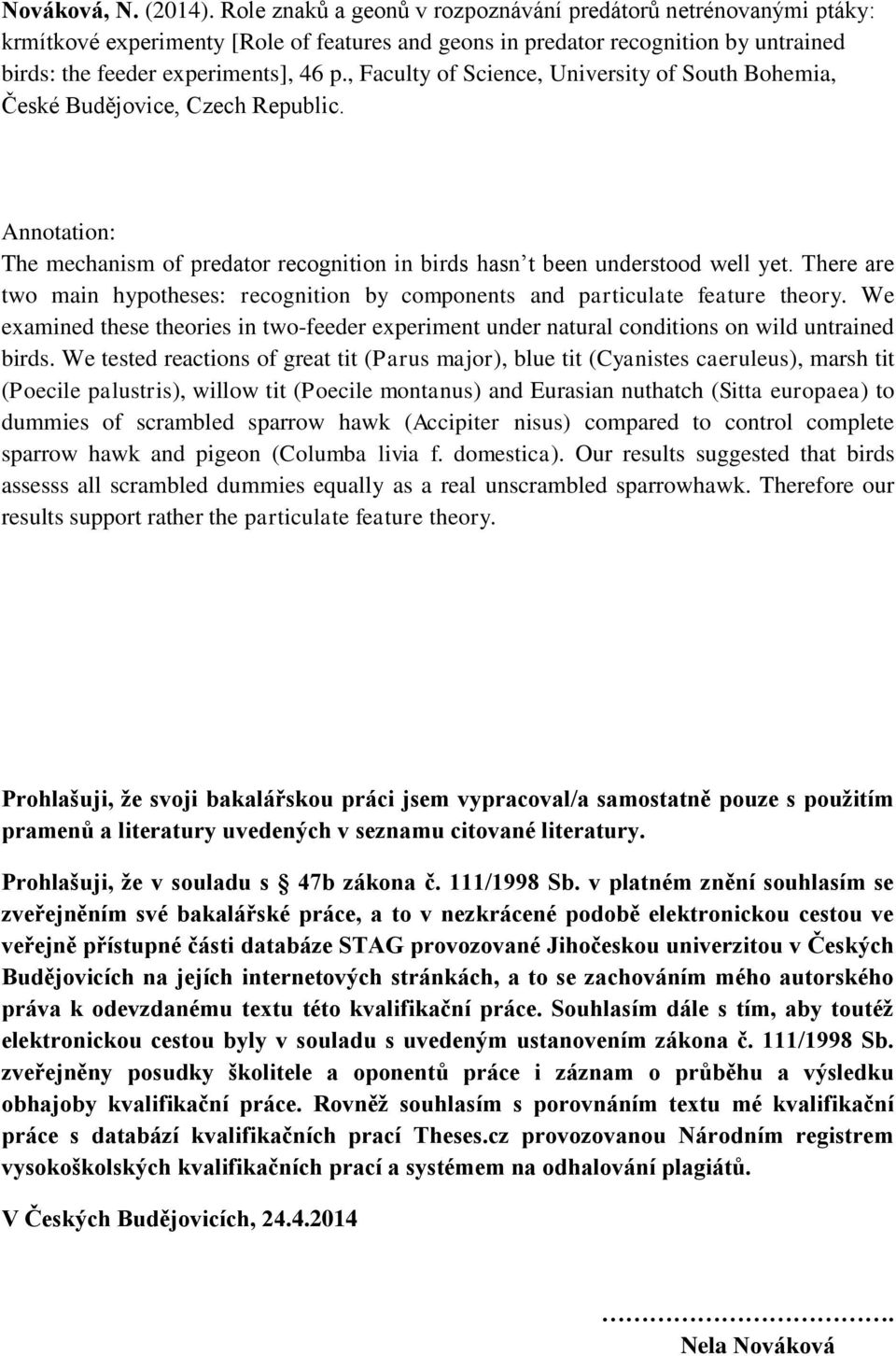 , Faculty of Science, University of South Bohemia, České Budějovice, Czech Republic. Annotation: The mechanism of predator recognition in birds hasn t been understood well yet.
