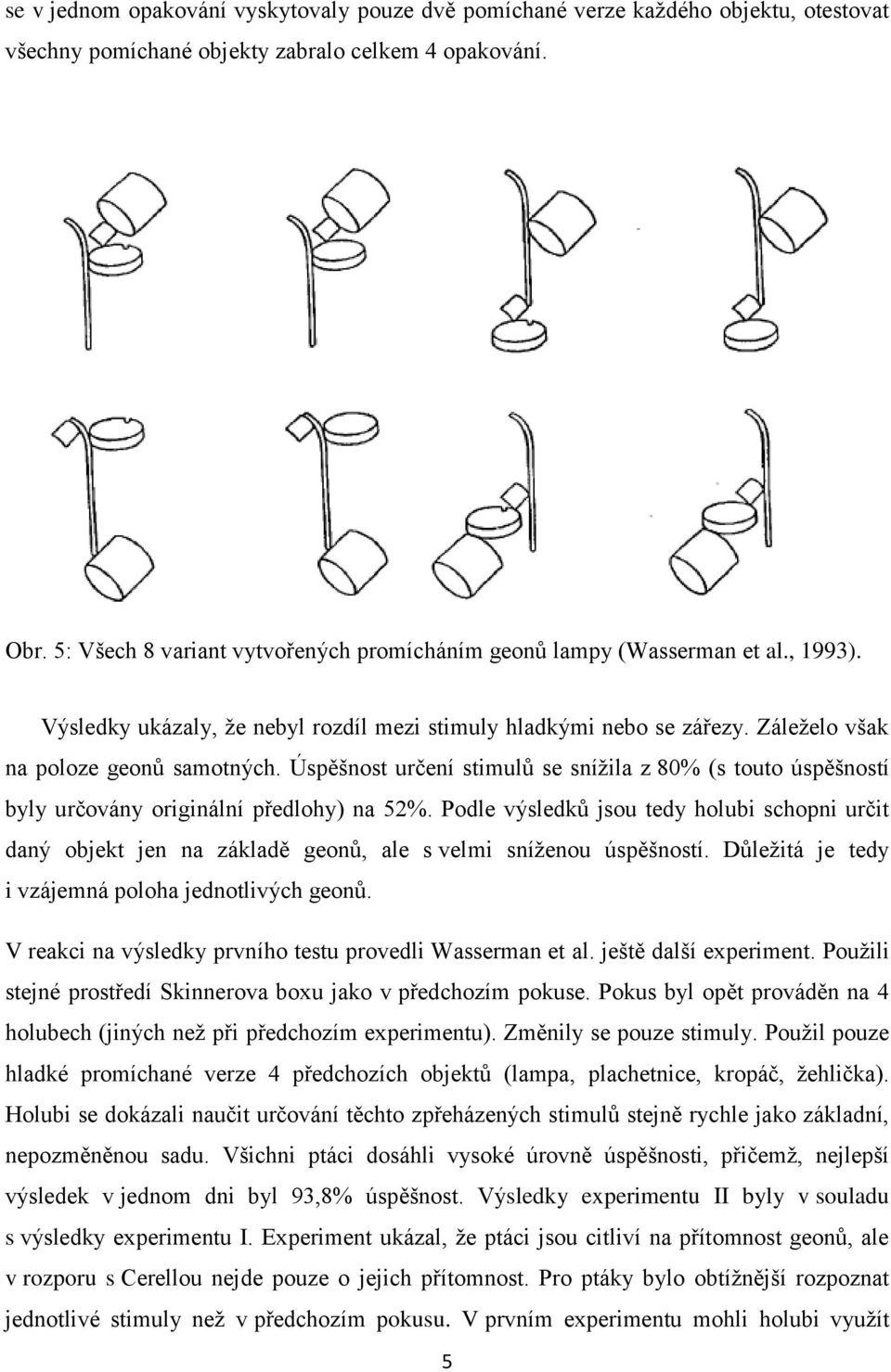 Úspěšnost určení stimulů se snížila z 80% (s touto úspěšností byly určovány originální předlohy) na 52%.