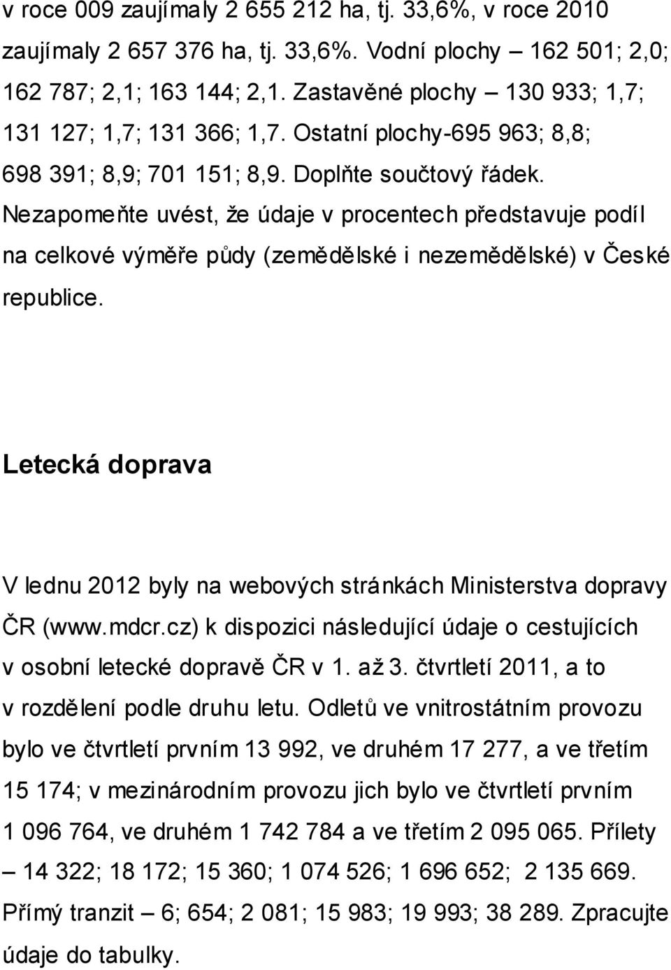 Nezapomeňte uvést, že údaje v procentech představuje podíl na celkové výměře půdy (zemědělské i nezemědělské) v České republice.