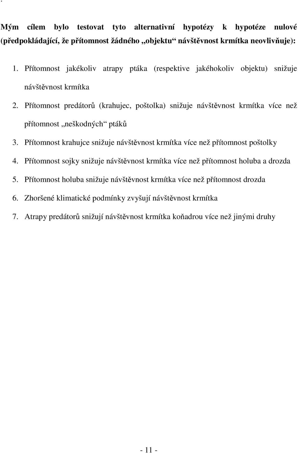 Přítomnost predátorů (krahujec, poštolka) snižuje návštěvnost krmítka více než přítomnost neškodných ptáků 3.