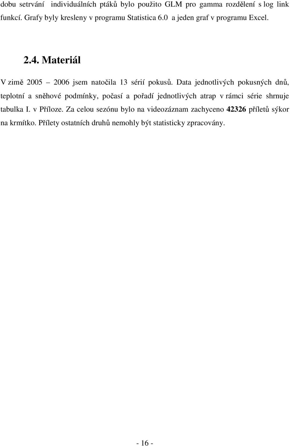 Materiál V zimě 2005 2006 jsem natočila 13 sérií pokusů.