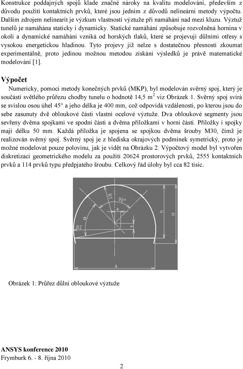 Statické namáhání způsobuje rozvolněná hornina v okolí a dynamické namáhání vzniká od horských tlaků, které se projevují důlními otřesy s vysokou energetickou hladinou.