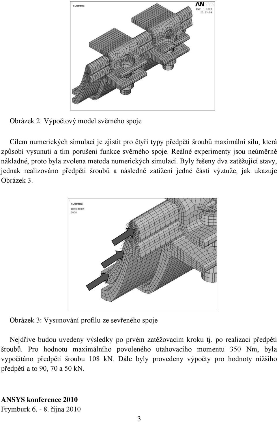 Byly řešeny dva zatěžující stavy, jednak realizováno předpětí šroubů a následně zatížení jedné části výztuže, jak ukazuje Obrázek 3.