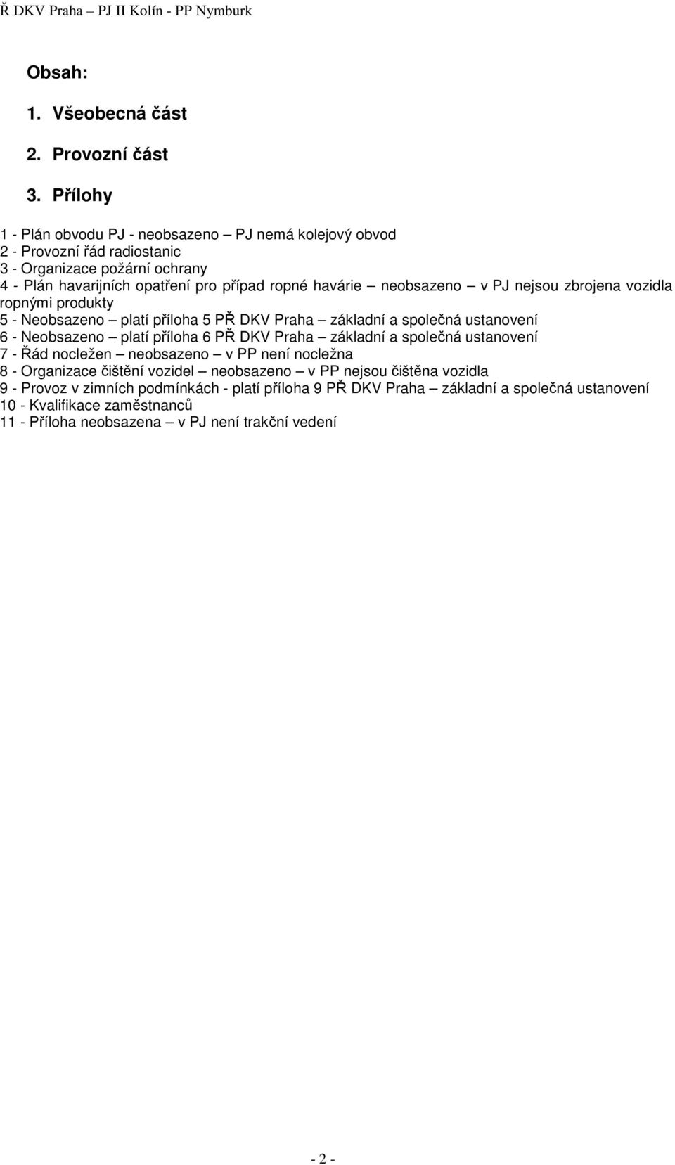 neobsazeno v PJ nejsou zbrojena vozidla ropnými produkty 5 - Neobsazeno platí příloha 5 PŘ DKV Praha základní a společná ustanovení 6 - Neobsazeno platí příloha 6 PŘ DKV Praha