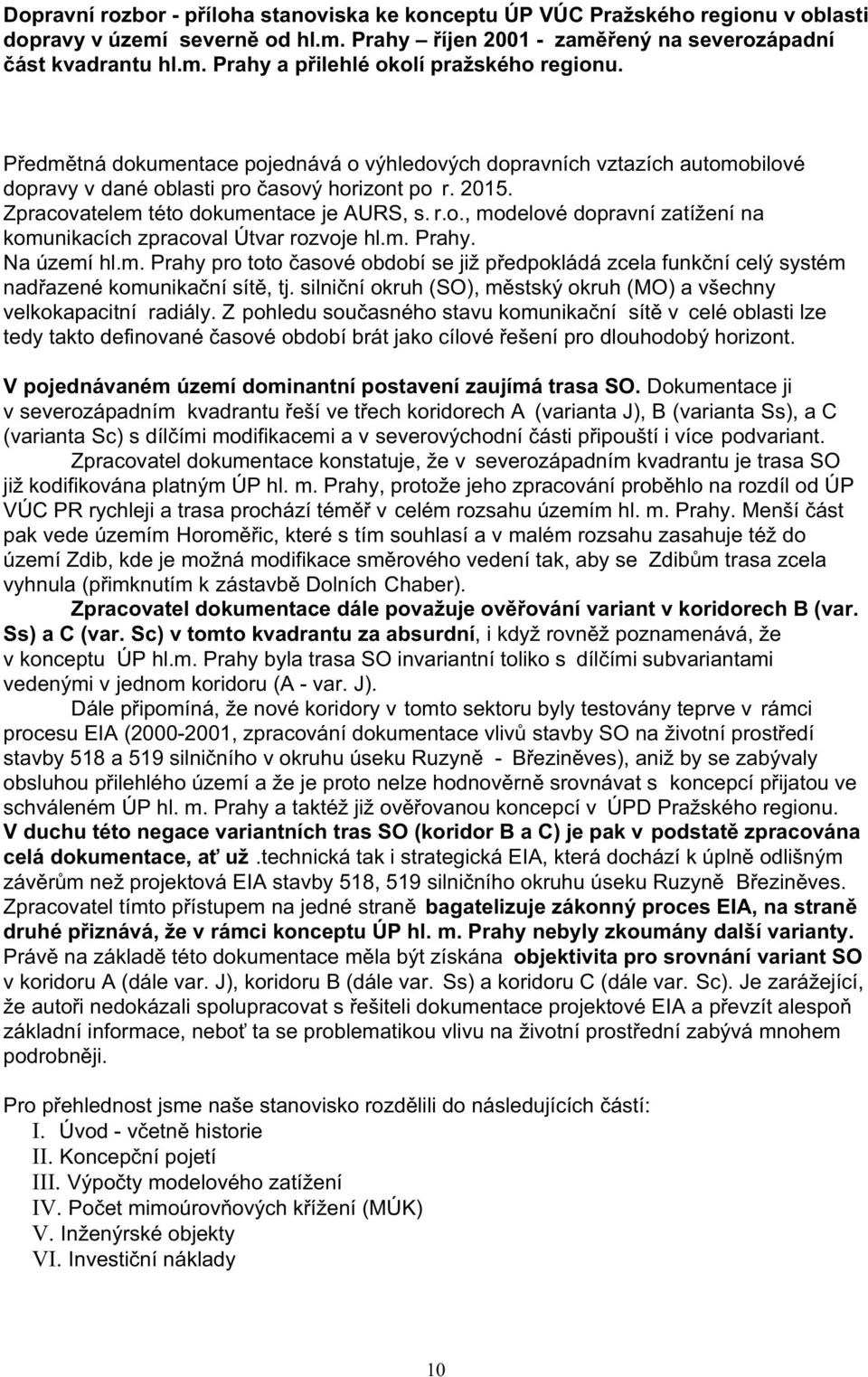 m. Prahy. Na území hl.m. Prahy pro toto časové období se již předpokládá zcela funkční celý systém nadřazené komunikační sítě, tj.