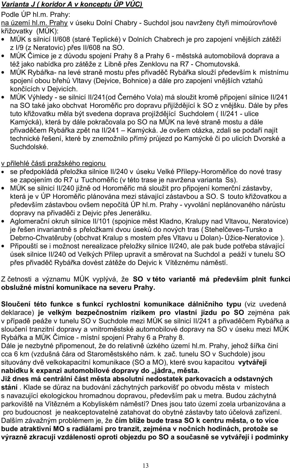 hl.m. Prahy v úseku Dolní Chabry - Suchdol jsou navrženy čtyři mimoúrovňové křižovatky (MÚK): MÚK s silnicí II/608 (staré Teplické) v Dolních Chabrech je pro zapojení vnějších zátěží z I/9 (z