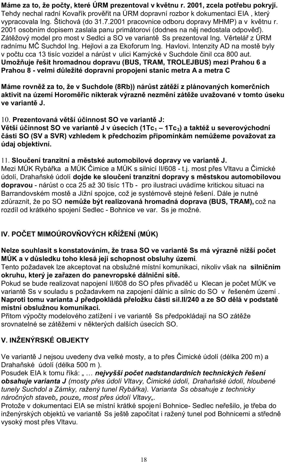 Zátěžový model pro most v Sedlci a SO ve variantě Ss prezentoval Ing. Věrtelář z ÚRM radnímu MČ Suchdol Ing. Hejlovi a za Ekoforum Ing. Havlovi.