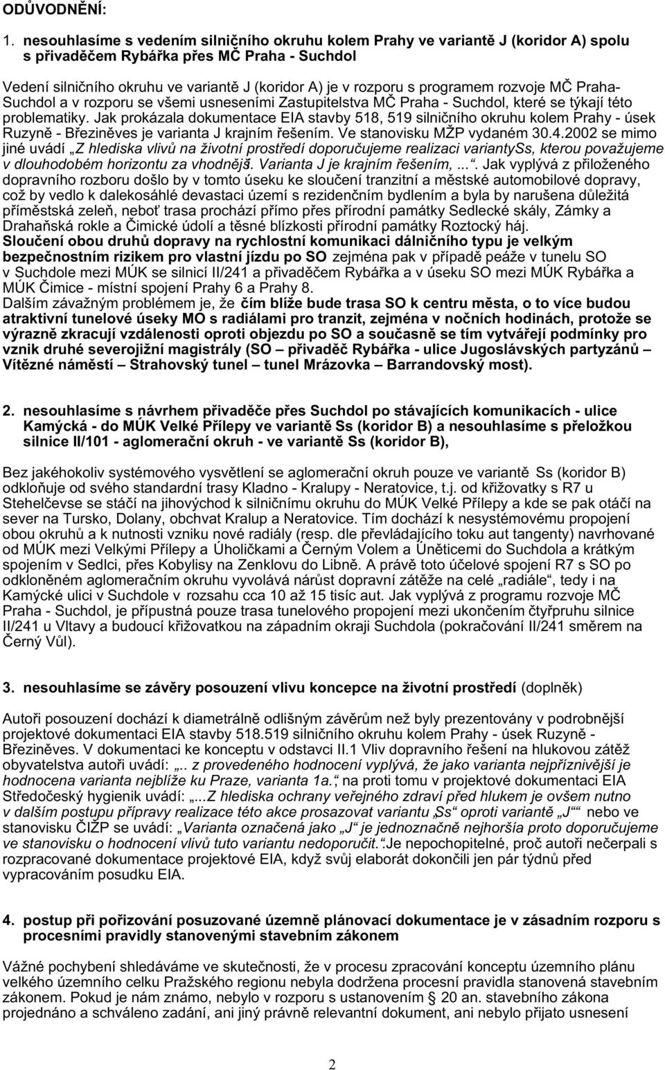 programem rozvoje MČ Praha- Suchdol a v rozporu se všemi usneseními Zastupitelstva MČ Praha - Suchdol, které se týkají této problematiky.