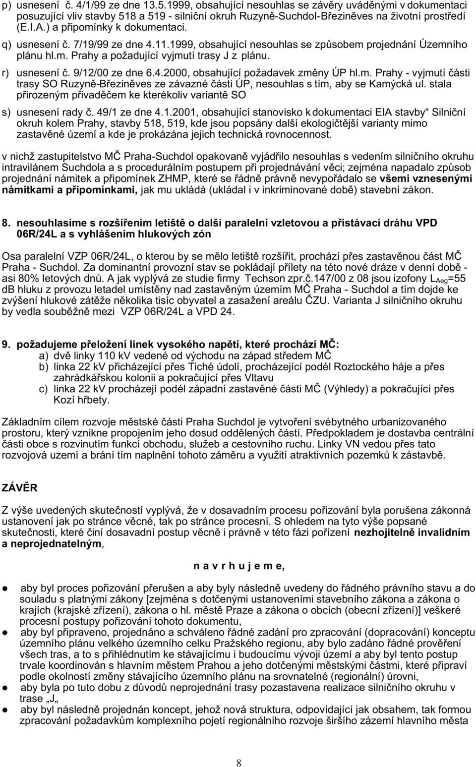 9/12/00 ze dne 6.4.2000, obsahující požadavek změny ÚP hl.m. Prahy - vyjmutí části trasy SO Ruzyně-Březiněves ze závazné části ÚP, nesouhlas s tím, aby se Kamýcká ul.