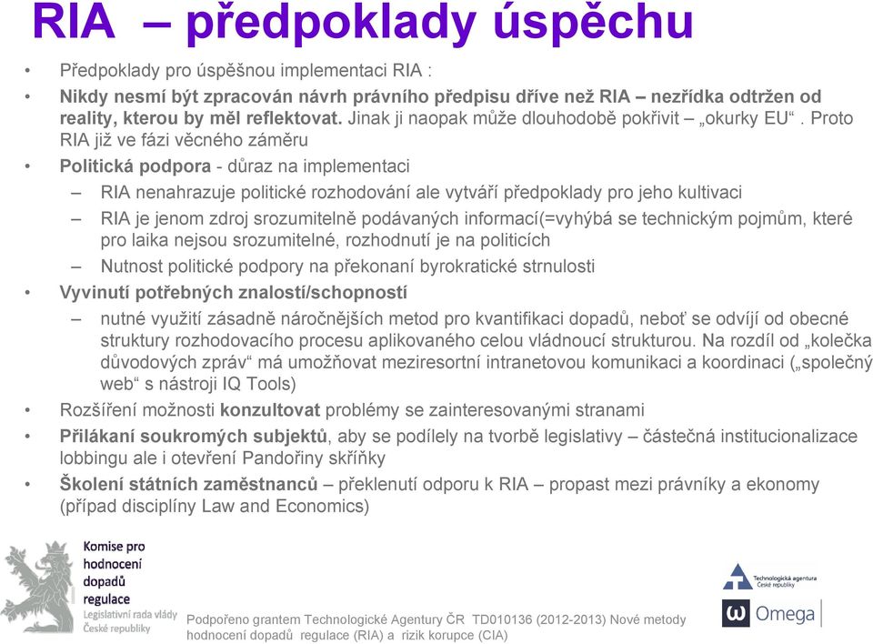 Proto RIA již ve fázi věcného záměru Politická podpora -důraz na implementaci RIA nenahrazuje politické rozhodování ale vytváří předpoklady pro jeho kultivaci RIA je jenom zdroj srozumitelně