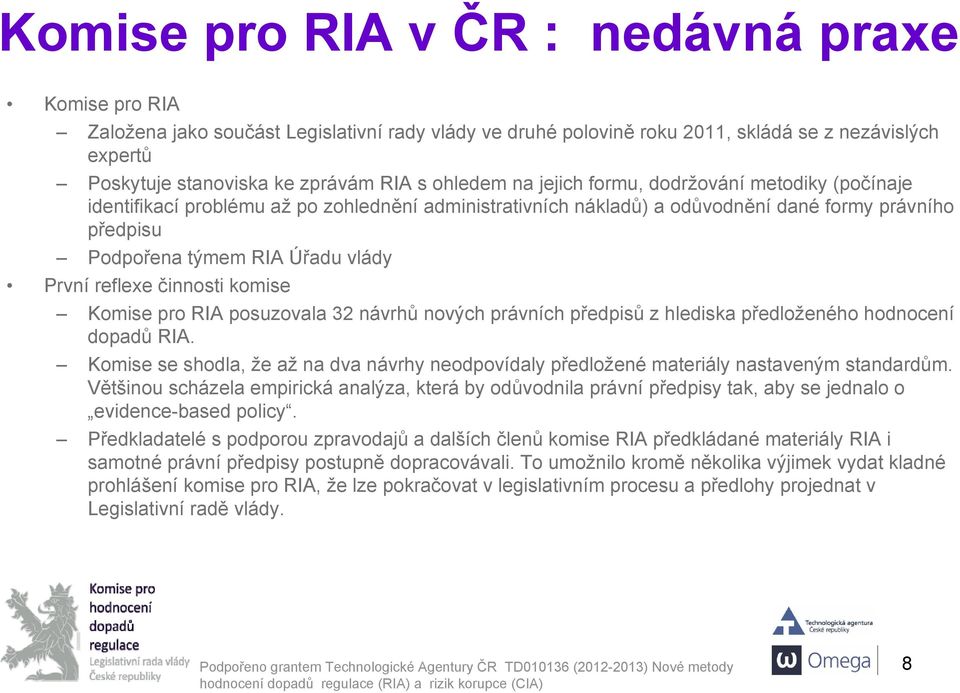 První reflexe činnosti komise Komise pro RIA posuzovala 32 návrhů nových právních předpisů z hlediska předloženého hodnocení dopadů RIA.