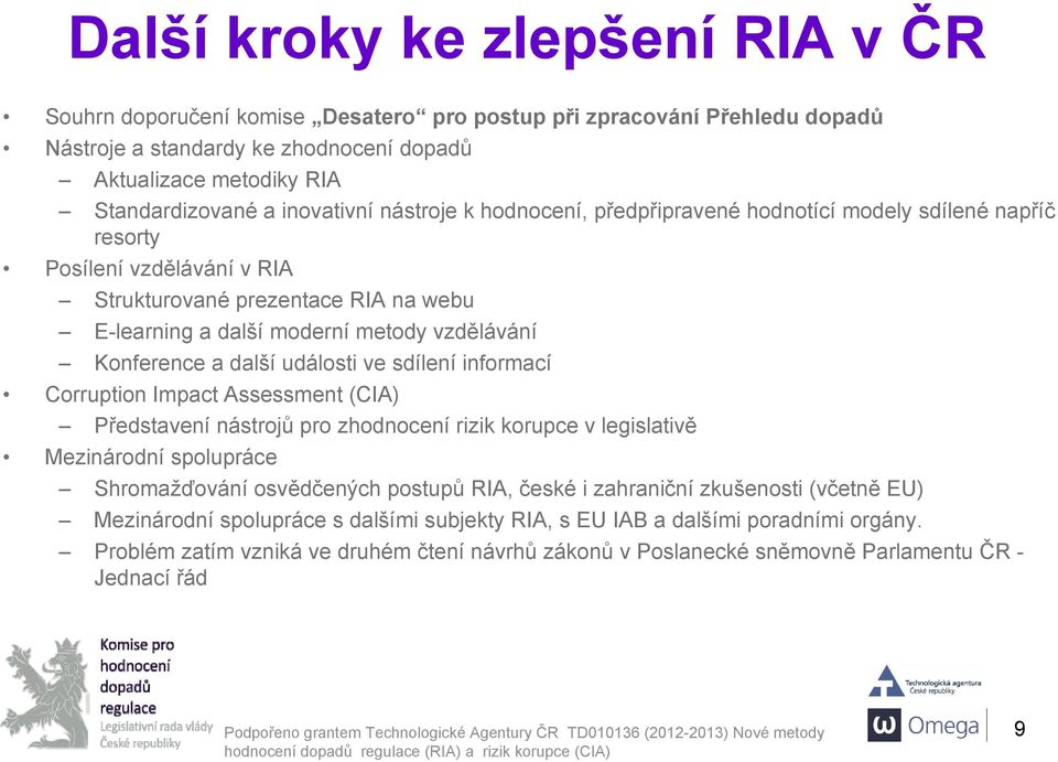 Konference a další události ve sdílení informací Corruption Impact Assessment (CIA) Představení nástrojů pro zhodnocení rizik korupce v legislativě Mezinárodní spolupráce Shromažďování osvědčených