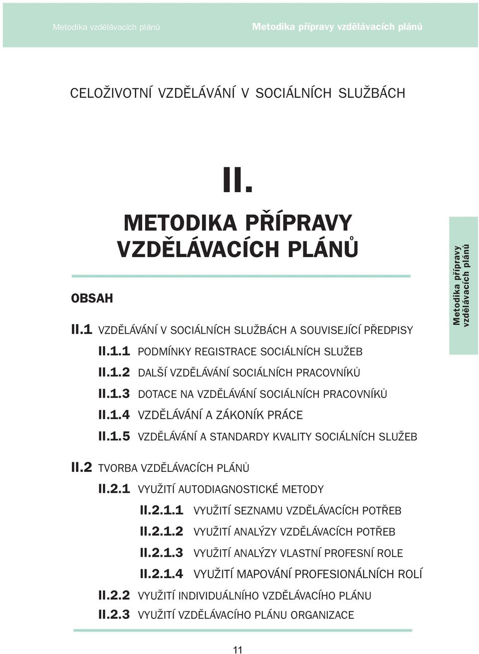 2 TVORBA VZDĚLÁVACÍCH PLÁNŮ II.2.1 VYUŽITÍ AUTODIAGNOSTICKÉ METODY II.2.1.1 VYUŽITÍ SEZNAMU VZDĚLÁVACÍCH POTŘEB II.2.1.2 VYUŽITÍ ANALÝZY VZDĚLÁVACÍCH POTŘEB II.2.1.3 VYUŽITÍ ANALÝZY VLASTNÍ PROFESNÍ ROLE II.