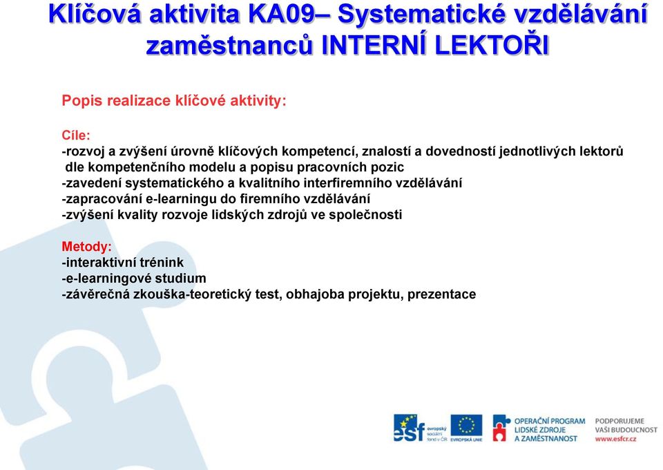 systematického a kvalitního interfiremního vzdělávání -zapracování e-learningu do firemního vzdělávání -zvýšení kvality rozvoje