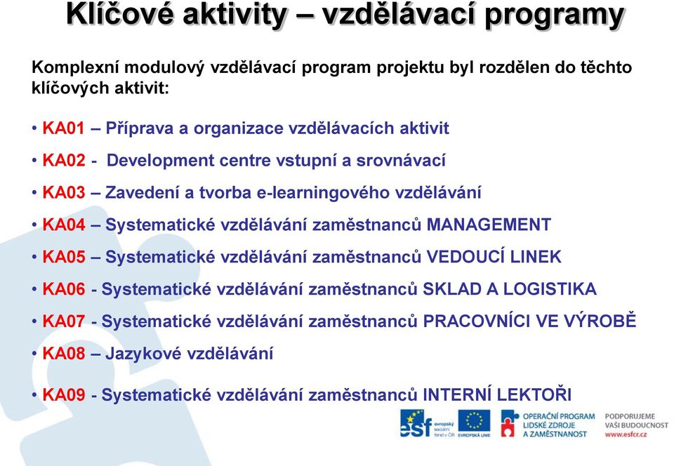 vzdělávání zaměstnanců MANAGEMENT KA05 Systematické vzdělávání zaměstnanců VEDOUCÍ LINEK KA06 - Systematické vzdělávání zaměstnanců SKLAD A