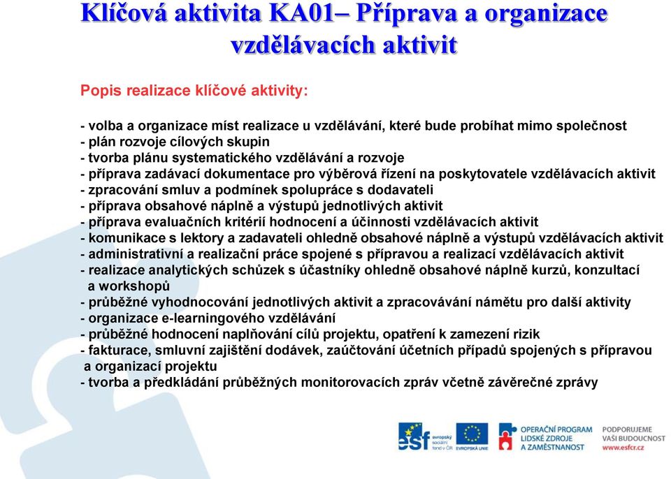 dodavateli - příprava obsahové náplně a výstupů jednotlivých aktivit - příprava evaluačních kritérií hodnocení a účinnosti vzdělávacích aktivit - komunikace s lektory a zadavateli ohledně obsahové