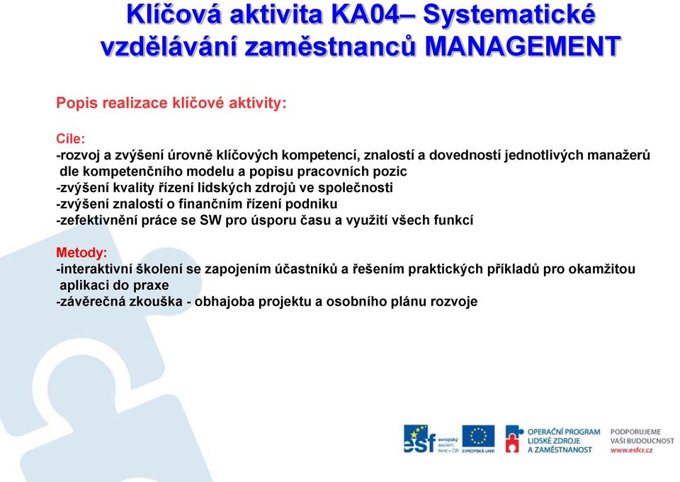 ve společnosti -zvýšení znalostí o finančním řízení podniku -zefektivnění práce se SW pro úsporu času a využití všech funkcí Metody: -interaktivní