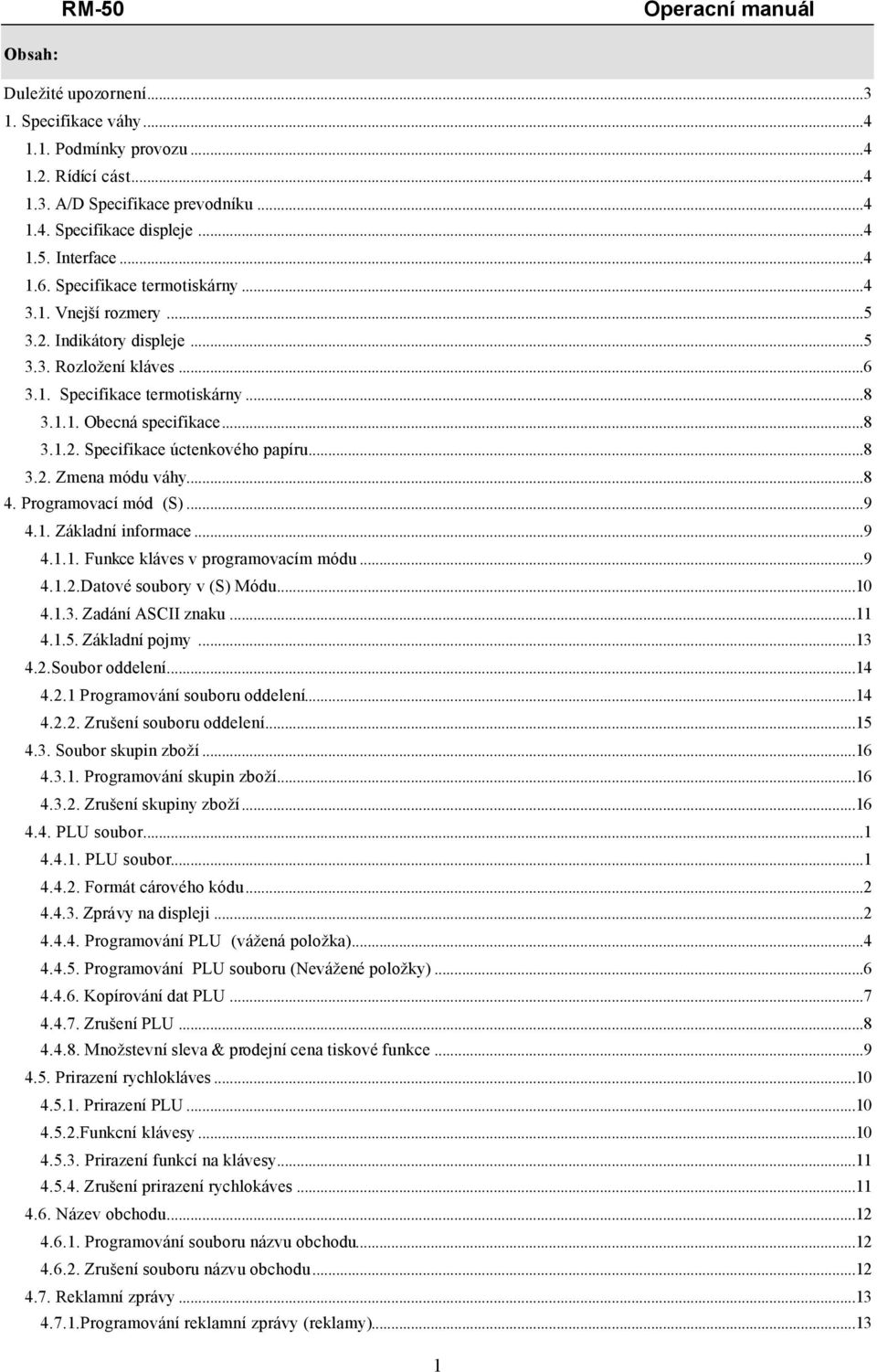 ..8 3.2. Zmena módu váhy...8 4. Programovací mód (S)...9 4.1. Základní informace...9 4.1.1. Funkce kláves v programovacím módu...9 4.1.2.Datové soubory v (S) Módu...10 4.1.3. Zadání ASCII znaku...11 4.