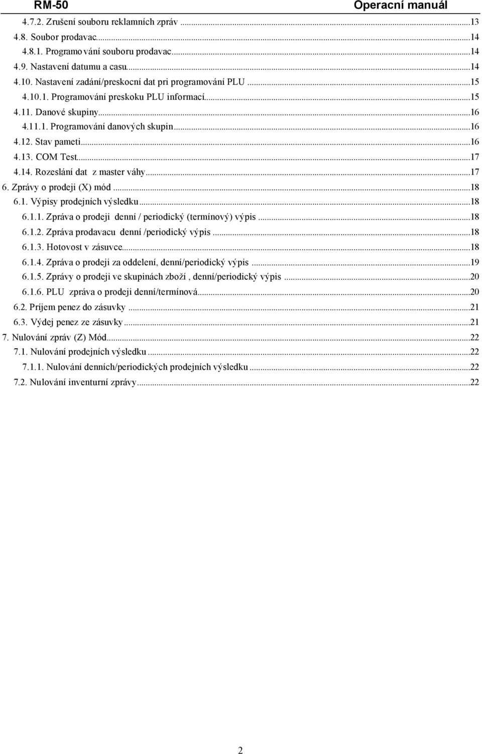 COM Test...17 4.14. Rozeslání dat z master váhy...17 6. Zprávy o prodeji (X) mód...18 6.1. Výpisy prodejních výsledku...18 6.1.1. Zpráva o prodeji denní / periodický (termínový) výpis...18 6.1.2.