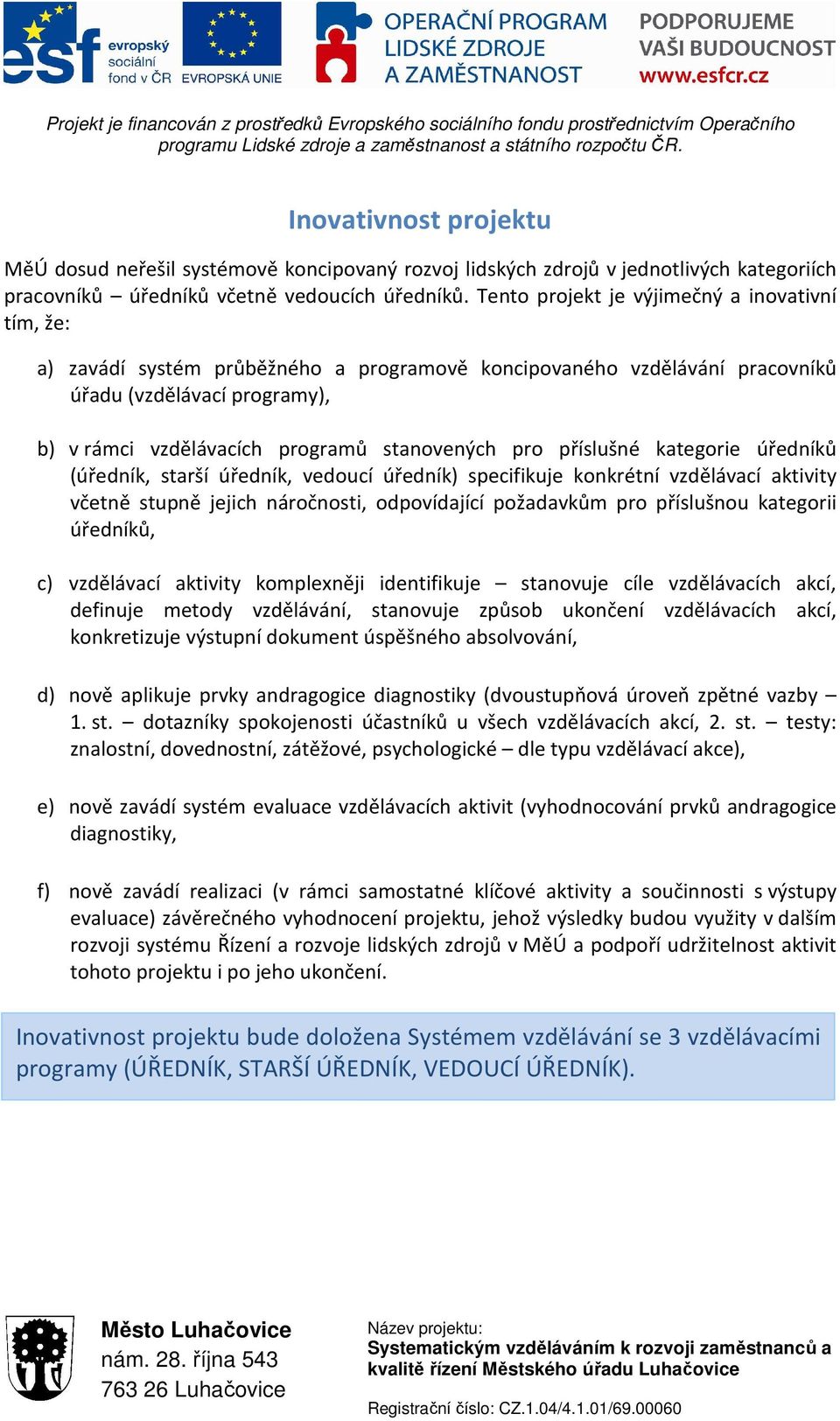 pro příslušné kategorie úředníků (úředník, starší úředník, vedoucí úředník) specifikuje konkrétní vzdělávací aktivity včetně stupně jejich náročnosti, odpovídající požadavkům pro příslušnou kategorii