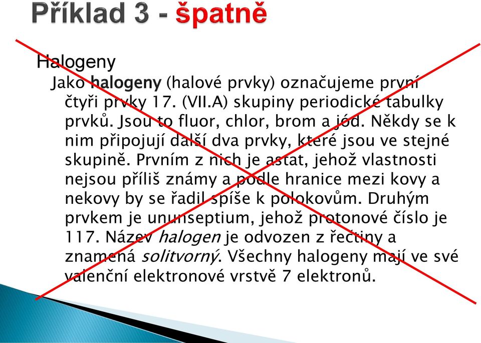 Prvním z nich je astat, jehož vlastnosti nejsou příliš známy a podle hranice mezi kovy a nekovy by se řadil spíše k polokovům.