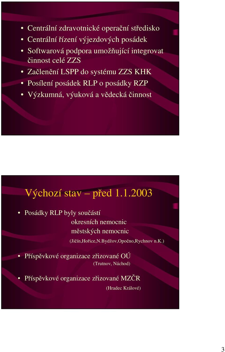 Výchozí stav před 1.1.2003 Posádky RLP byly součástí okresních nemocnic městských nemocnic (Jičín,Hořice,N.