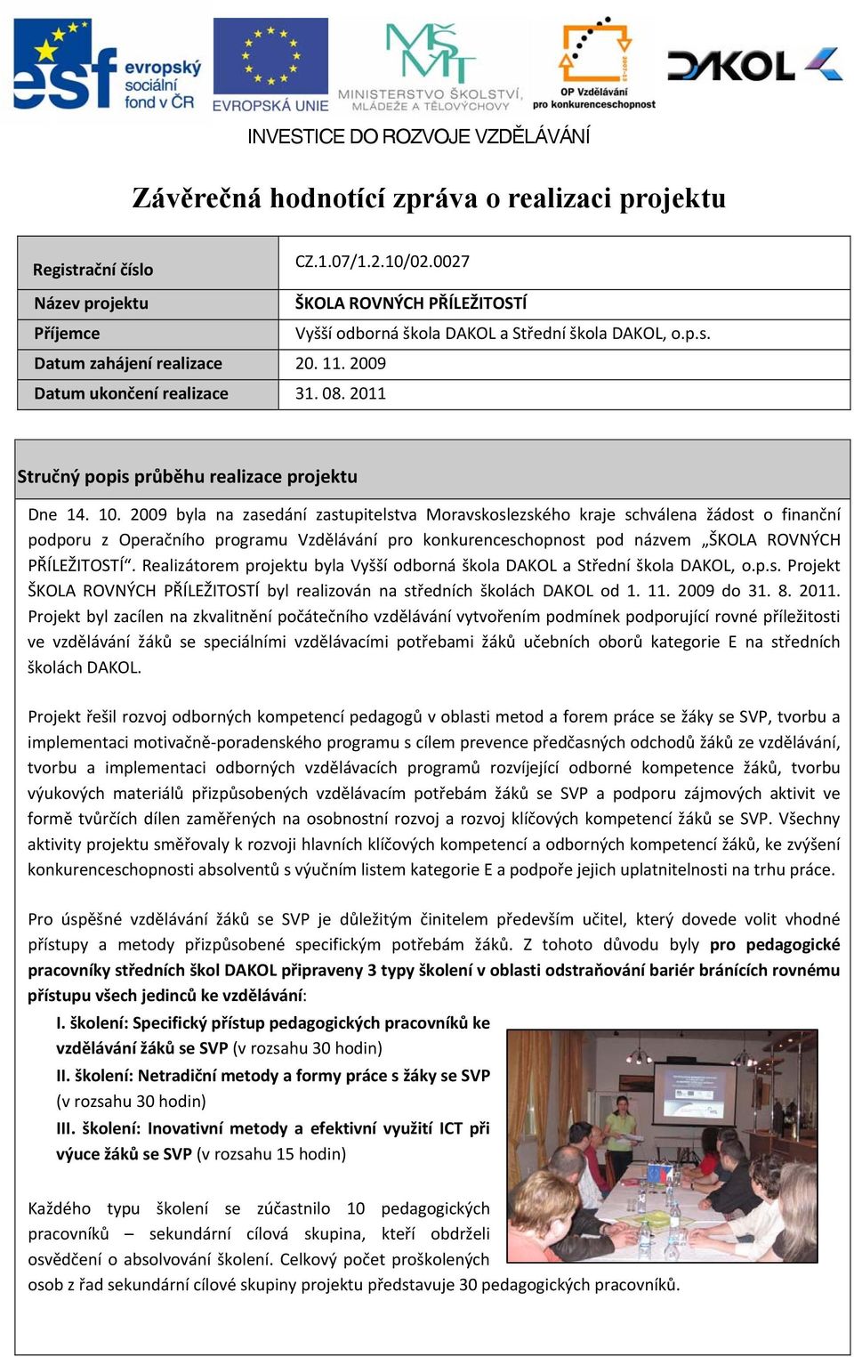 2009 byla na zasedání zastupitelstva Moravskoslezského kraje schválena žádost o finanční podporu z Operačního programu Vzdělávání pro konkurenceschopnost pod názvem ŠKOLA ROVNÝCH PŘÍLEŽITOSTÍ.