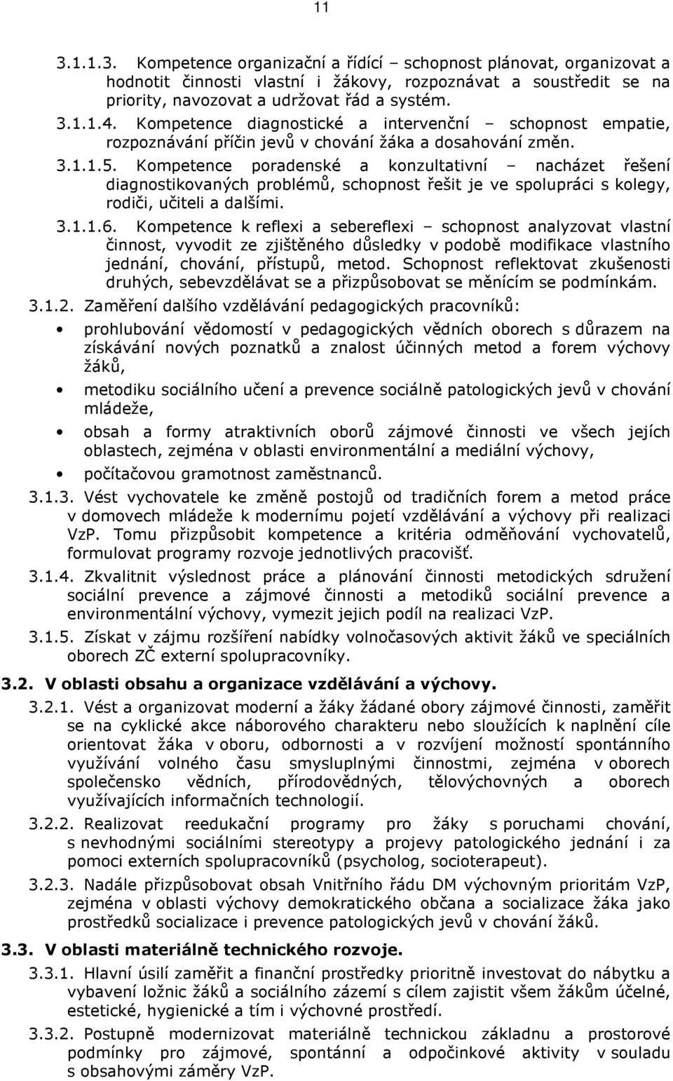 Kompetence poradenské a konzultativní nacházet řešení diagnostikovaných problémů, schopnost řešit je ve spolupráci s kolegy, rodiči, učiteli a dalšími. 3.1.1.6.