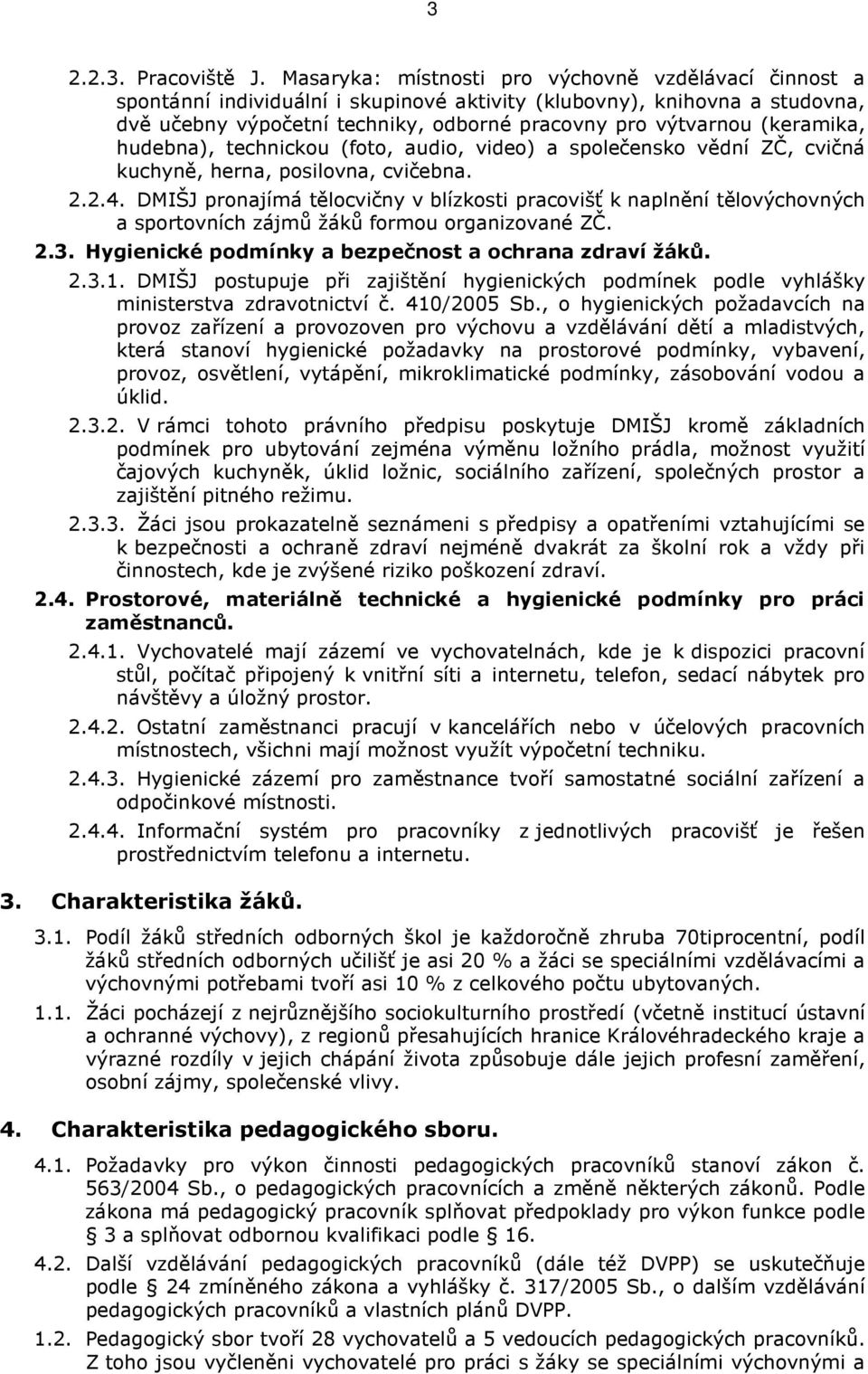 (keramika, hudebna), technickou (foto, audio, video) a společensko vědní ZČ, cvičná kuchyně, herna, posilovna, cvičebna. 2.2.4.
