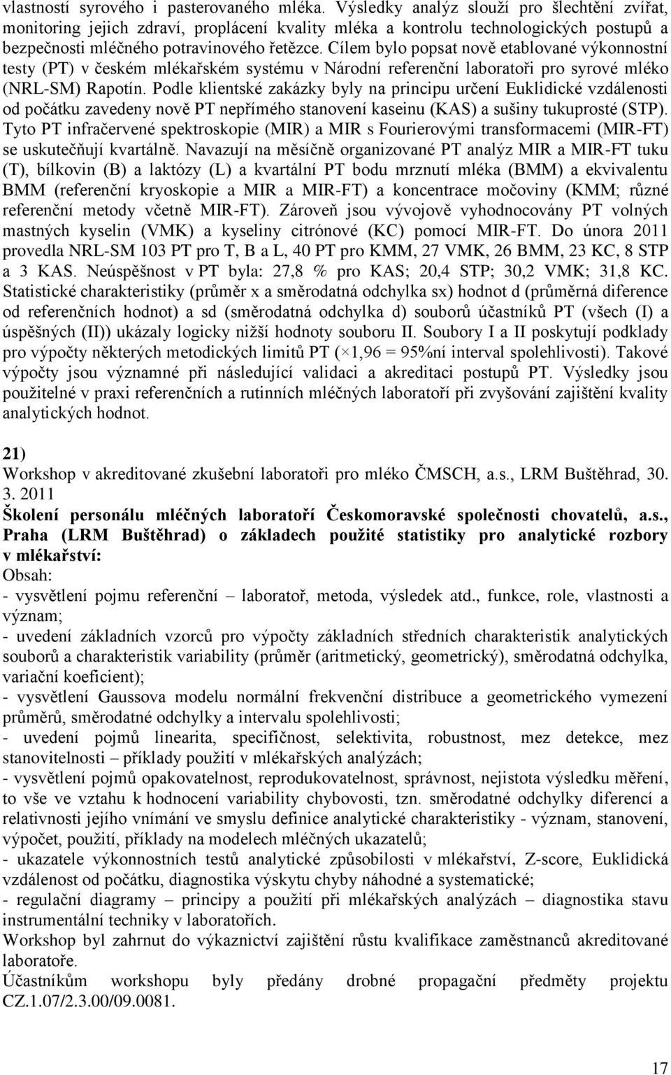 Cílem bylo popsat nově etablované výkonnostní testy (PT) v českém mlékařském systému v Národní referenční laboratoři pro syrové mléko (NRL-SM) Rapotín.