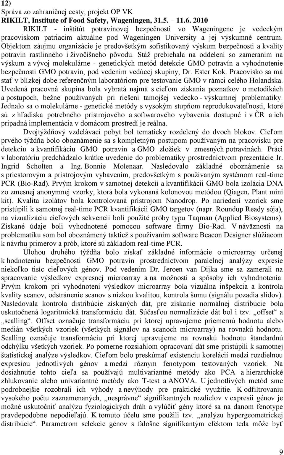 Objektom záujmu organizácie je predovšetkým sofistikovaný výskum bezpečnosti a kvality potravín rastlinného i živočíšneho pôvodu.