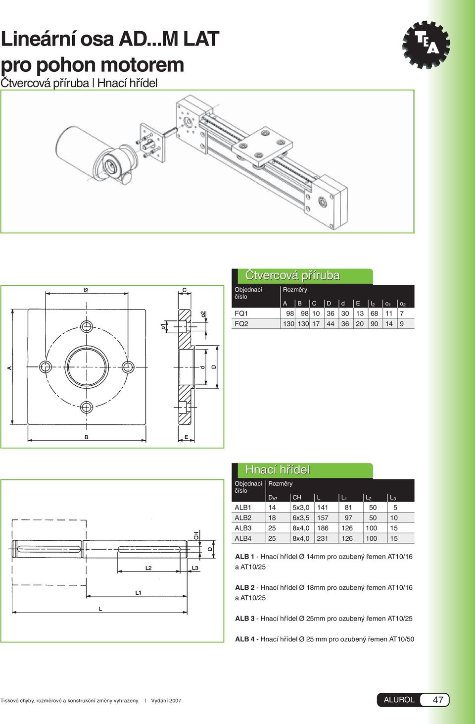 36 20 90 14 9 Hnací hřídel Objednací Rozměry číslo D h7 CH L L 1 L 2 L 3 ALB1 14 5x3,0 141 81 50 5 ALB2 18 6x3,5 157 97 50 10 ALB3 25 8x4,0 186 126 100 15 ALB4 25 8x4,0