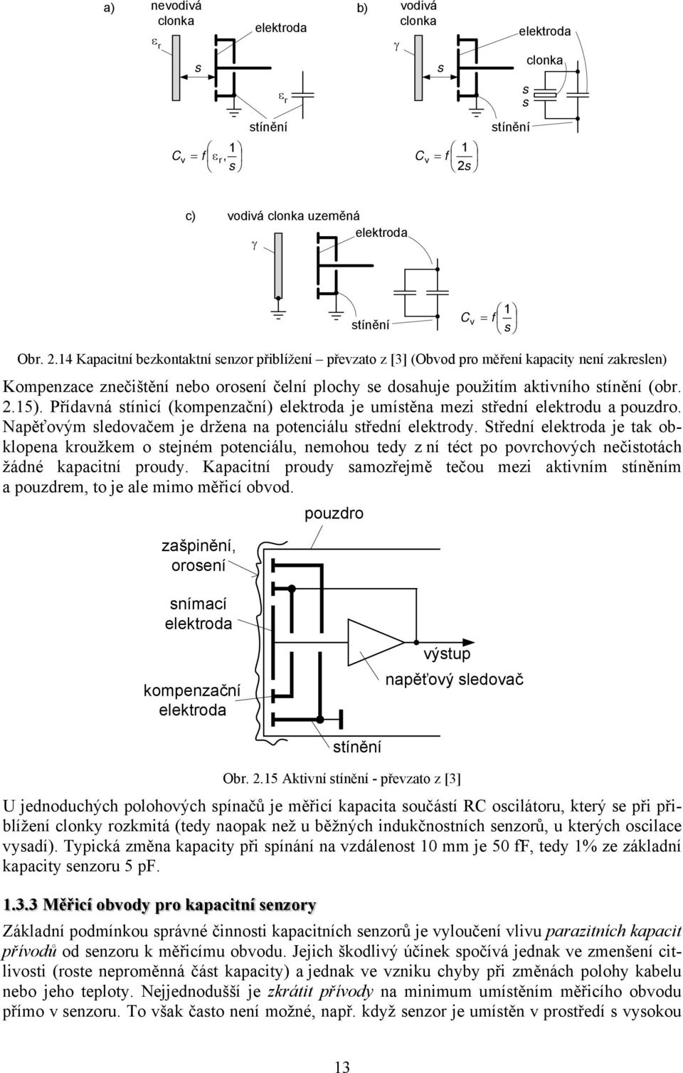 Příavná stínicí (kompenzační) elektroa je umístěna mezi stření elektrou a pouzro. Napěťovým sleovačem je ržena na potenciálu stření elektroy.