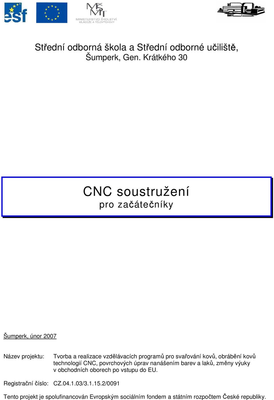 vzdělávacích programů pro svařování kovů, obrábění kovů technologií CNC, povrchových úprav nanášením barev a laků,