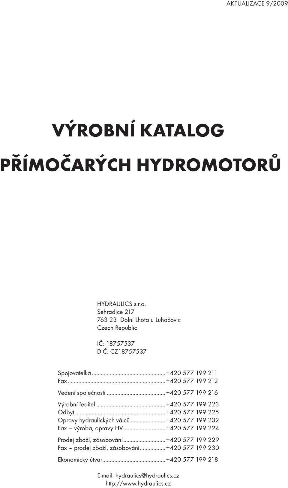 ..+420 577 199 212 Vedení společnosti...+420 577 199 216 Výrobní ředitel...+420 577 199 223 Odbyt...+420 577 199 225 Opravy hydraulických válců.