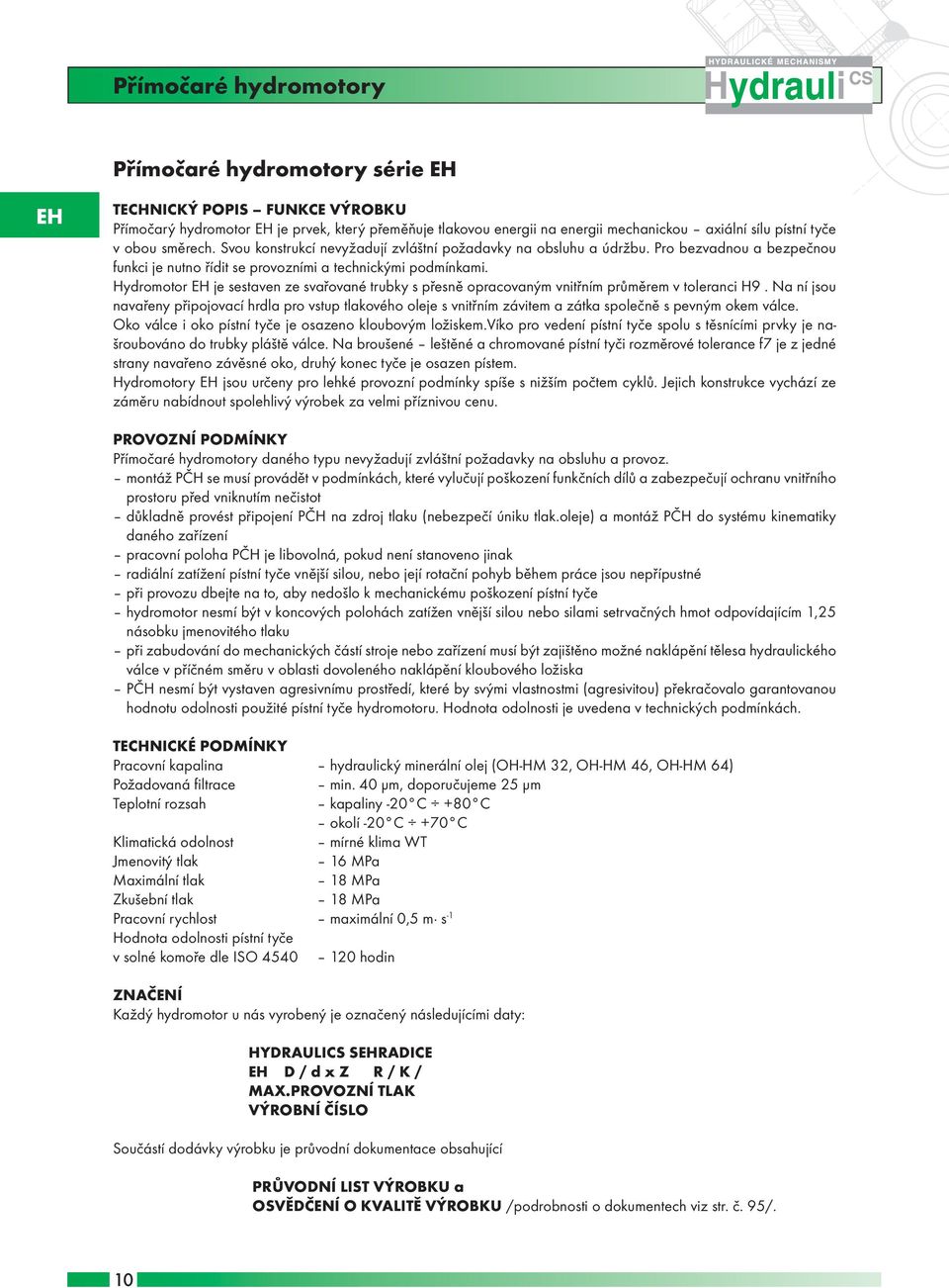 Hydromotor EH je sestaven ze svařované trubky s přesně opracovaným vnitřním průměrem v toleranci H9.