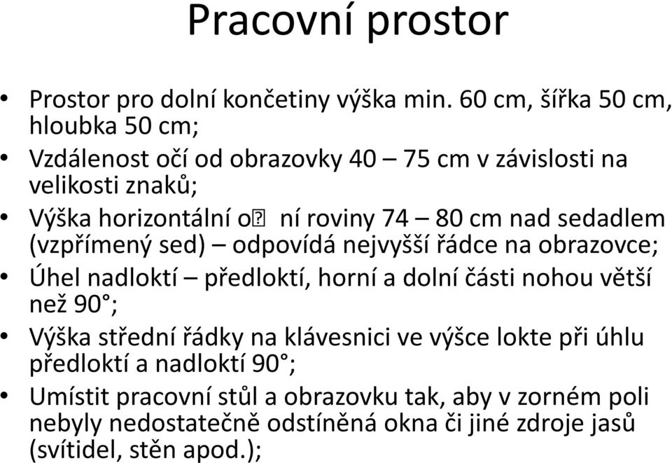 80 cm nad sedadlem (vzpřímený sed) odpovídá nejvyšší řádce na obrazovce; Úhel nadloktí předloktí, horní a dolní části nohou větší než 90 ;