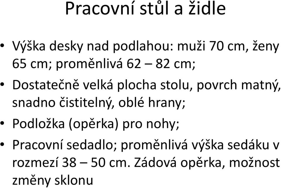 čistitelný, oblé hrany; Podložka (opěrka) pro nohy; Pracovní sedadlo;