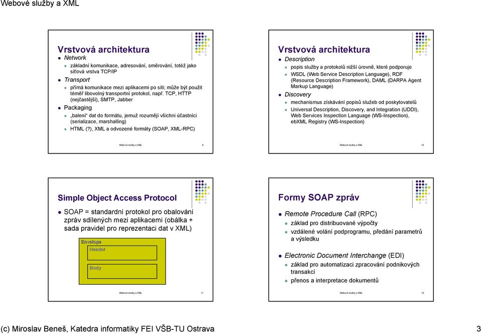 ), XML a odvozené formáty (SOAP, XML-RPC) Vrstvová architektura Description popis služby a protokolů nižší úrovně, které podporuje WSDL (Web Service Description Language), RDF (Resource Description