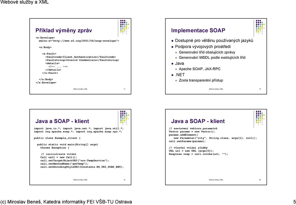.. --> </details> </s:fault> </s:body> </s:envelope> Implementace SOAP Dostupné pro většinu používaných jazyků Podpora vývojových prostředí Generování tříd obalujících zprávy Generování WSDL podle