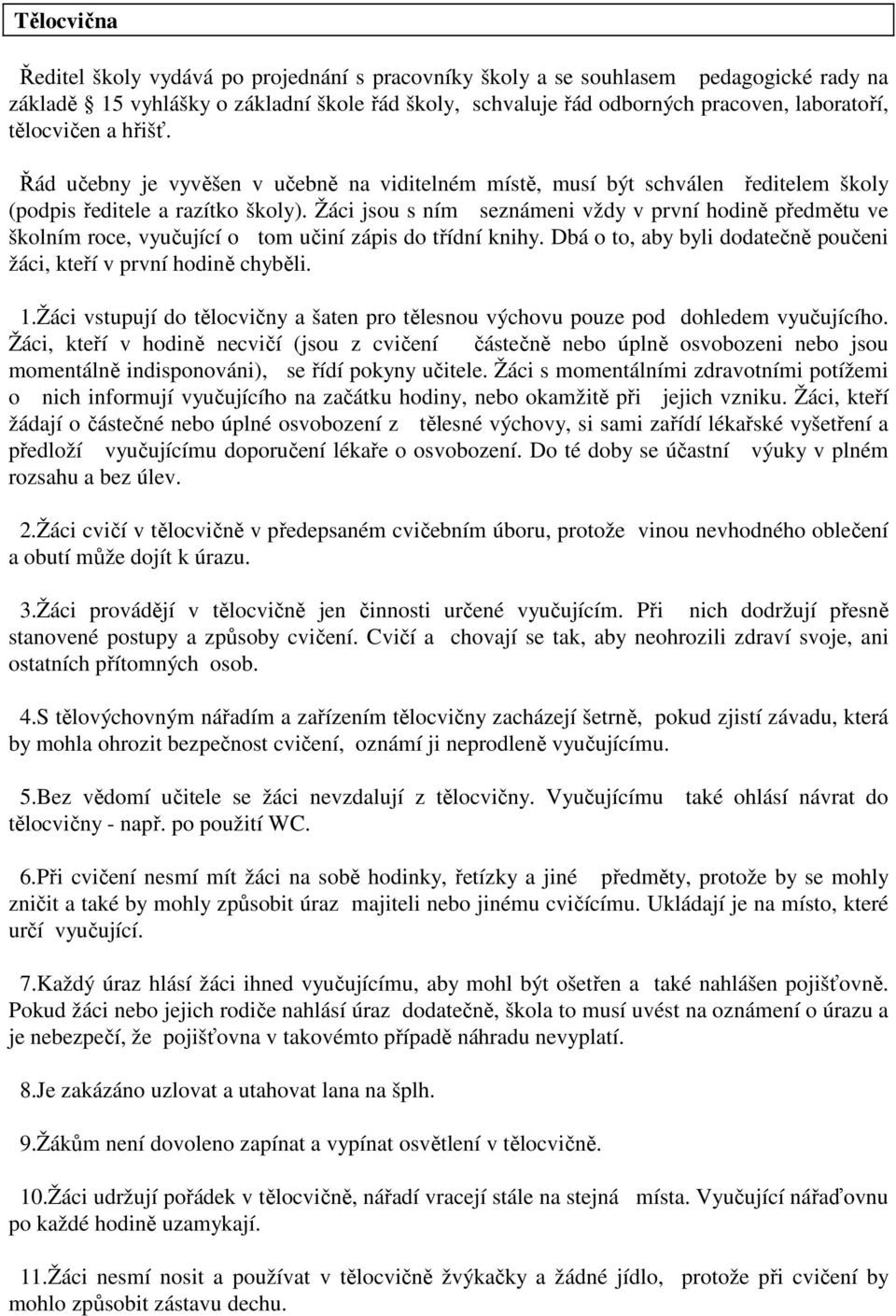 Žáci jsou s ním seznámeni vždy v první hodině předmětu ve školním roce, vyučující o tom učiní zápis do třídní knihy. Dbá o to, aby byli dodatečně poučeni žáci, kteří v první hodině chyběli. 1.