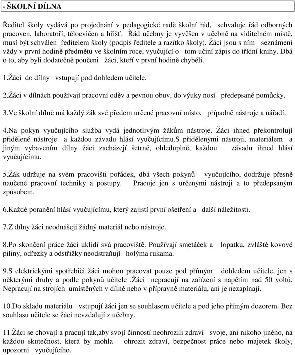 Žáci jsou s ním seznámeni vždy v první hodině předmětu ve školním roce, vyučující o tom učiní zápis do třídní knihy. Dbá o to, aby byli dodatečně poučeni žáci, kteří v první hodině chyběli. 1.