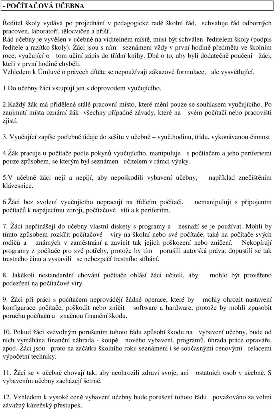 Žáci jsou s ním seznámeni vždy v první hodině předmětu ve školním roce, vyučující o tom učiní zápis do třídní knihy. Dbá o to, aby byli dodatečně poučeni žáci, kteří v první hodině chyběli.